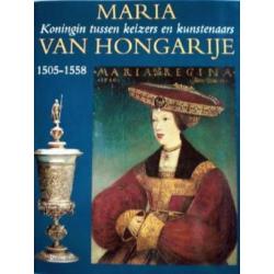 MARIA VAN HONGARIJE * Koningin Tussen Keizers en Kunstenaars
